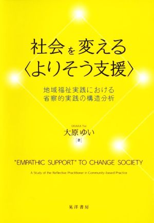 社会を変える〈よりそう支援〉 地域福祉実践における省察的実践の構造分析