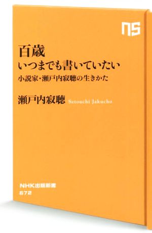 百歳いつまでも書いていたい 小説家・瀬戸内寂聴の生きかた NHK出版新書672