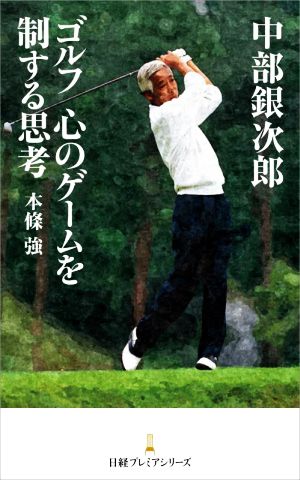 中部銀次郎 ゴルフ 心のゲームを制する思考日経プレミアシリーズ