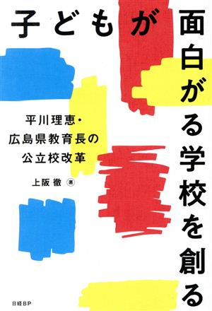 子どもが面白がる学校を創る 平川理恵・広島県教育長の公立校改革