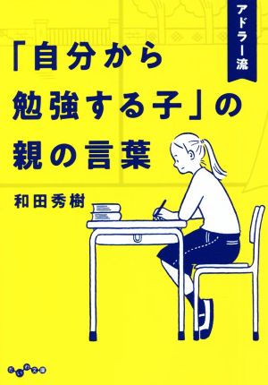 アドラー流「自分から勉強する子」の親の言葉だいわ文庫