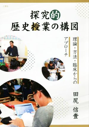 探究的 歴史授業の構図 理論・方法・臨床からのアプローチ