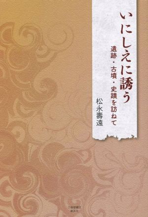 いにしえに誘う 遺跡・古墳・史蹟を訪ねて