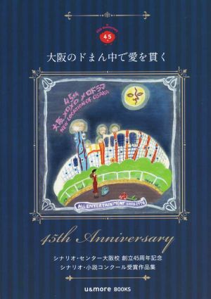 大阪のドまん中で愛を貫く シナリオ・センター大阪校創立45周年記念シナリオ・小説コンクール受賞作品集