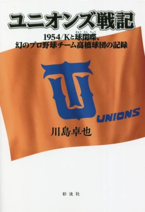 ユニオンズ戦記 1954/Kと球閑喋、幻のプロ野球チーム高橋球団の記録