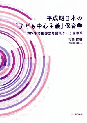 平成期日本の「子ども中心主義保育学」1989年幼稚園教育要領という座標系