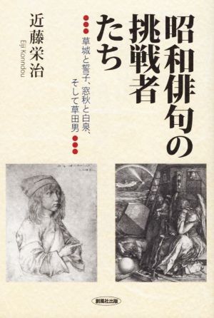 昭和俳句の挑戦者たち 草城と誓子、窓秋と白泉、そして草田男