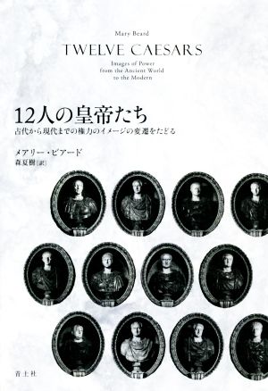 12人の皇帝たち 古代から現代までの権力のイメージの変遷をたどる