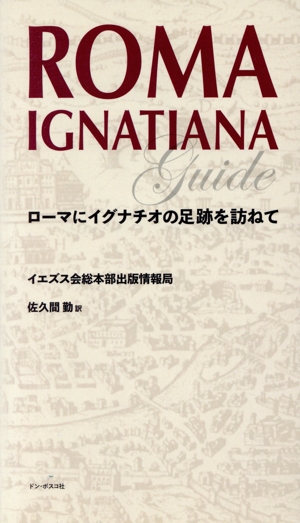 ROMA IGNATIANA ローマにイグナチオの足跡を訪ねて