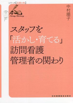 スタッフを「活かし・育てる」訪問看護管理者の関わり シリーズ看護の知