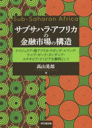 サブサハラ・アフリカの金融市場の構造 ナイジェリア・南アフリカ・ウガンダ・ルワンダ・ケニア・ガーナ・タンザニア・エチオピア・ナミビアを事例として