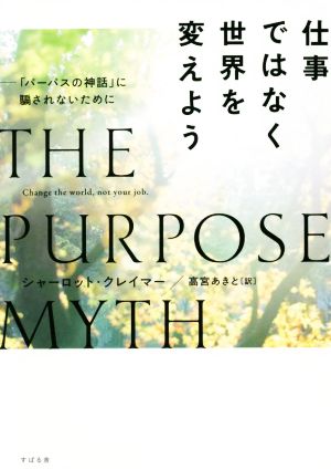 仕事ではなく世界を変えよう 「パーパスの神話」に騙されないために