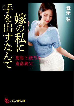 嫁の私に手を出すなんて 夏海と綾乃と鬼畜義父 フランス書院文庫