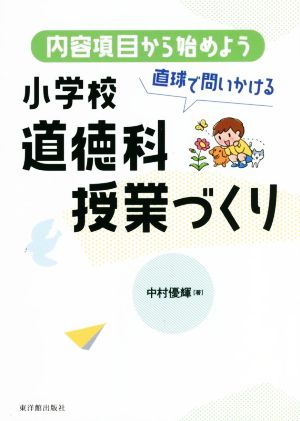 内容項目から始めよう 小学校道徳科授業づくり 直球で問いかける