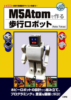 M5Atomで作る歩行ロボット 小型で多機能のマイコンを使う！ I/O BOOKS