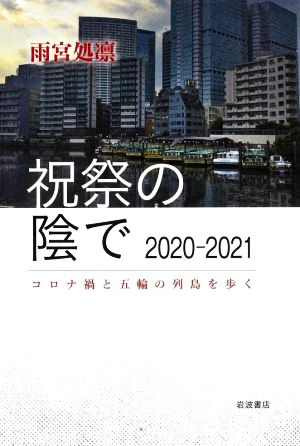 祝祭の陰で2020―2021 コロナ禍と五輪の列島を歩く