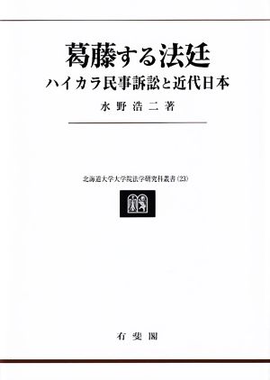 葛藤する法廷 ハイカラ民事訴訟と近代日本 北海道大学大学院法学研究科叢書23