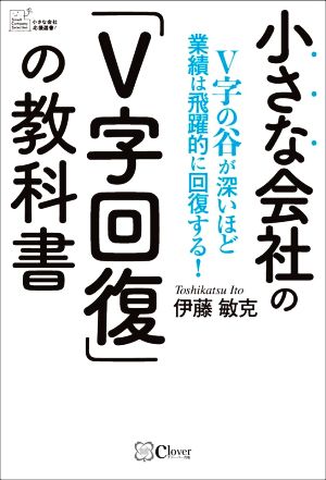 小さな会社の「V字回復」の教科書 V字の谷が深いほど業績は飛躍的に回復する！ 小さな会社応援選書！