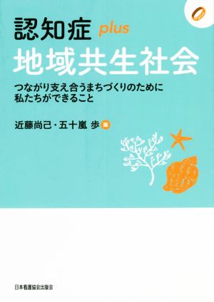 認知症plus地域共生社会 つながり支え合うまちづくりのために私たちができること