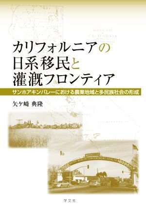 カリフォルニアの日系移民と灌漑フロンティア サンホアキンバレーにおける農業地域と多民族社会の形成