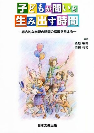 子どもが問いを生み出す時間 総合的な学習の時間の指導を考える