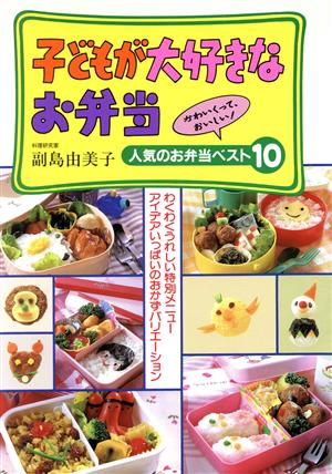 子どもが大好きなお弁当 かわいくって、おいしい！人気のお弁当ベスト10わくわくうれしい特別メニュー アイデアいっぱいのおかずバリエーション