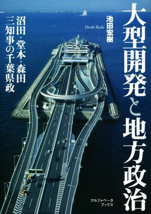 大型開発と地方政治 沼田・堂本・森田三知事の千葉県政