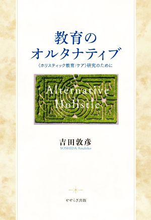 教育のオルタナティブ 〈ホリスティック教育/ケア〉研究のために