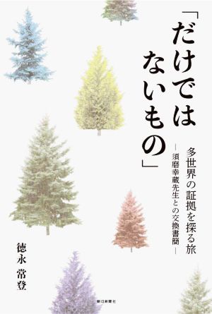 「だけではないもの」 多世界の証拠を探る旅 -須磨幸蔵先生との交換書簡-