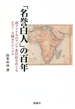 「名誉白人」の百年 南アフリカのアジア系住民をめぐるエスノー人種ポリティクス