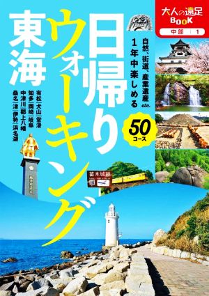 日帰りウォーキング 東海 自然、街道、産業遺産etc.1年中楽しめる50コース 大人の遠足BOOK中部 1