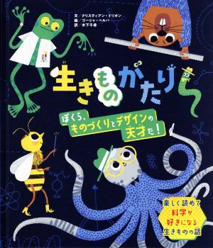 生きものがたり ぼくら、ものづくりとデザインの天才だ！ 楽しく読めて科学が好きになる生きものの話 生きものすごワザものづくり&デザイン図鑑