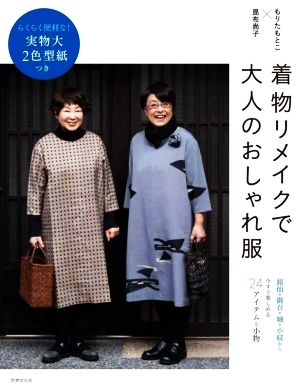 着物リメイクで大人のおしゃれ服銘仙・御召・紬・小紋から今すぐ楽しめる24アイテムと小物