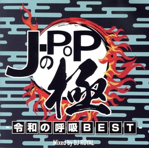 J-POPの極 -令和の呼吸BEST- Mixed by DJ ROYAL