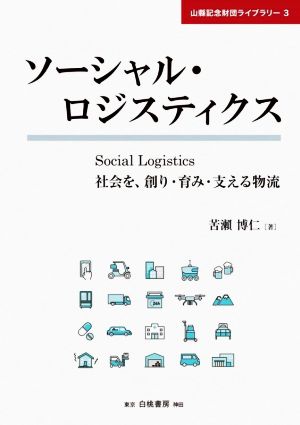 ソーシャル・ロジスティクス 社会を、創り・育み・支える物流 山縣記念財団ライブラリー3