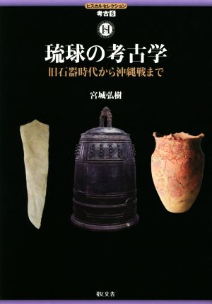 琉球の考古学旧石器時代から沖縄戦までヒスカルセレクション考古6