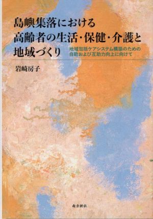 島嶼集落における高齢者の生活・保健・介護と地域づくり 地域包括ケアシステム構築のための自助および互助力向上に向けて