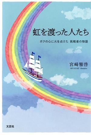 虹を渡った人たち ボクの心に火を点けた 挑戦者の物語