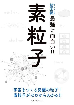 素粒子 宇宙をつくる究極の粒子！素粒子がゼロからわかる!! ニュートン式 超図解 最強に面白い!!