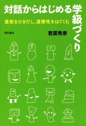 対話からはじめる学級づくり 意欲をひきだし、道徳性をはぐくむ