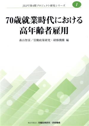 70歳就業時代における高年齢者雇用 JILPT第4期プロジェクト研究シリーズNo.1