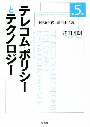 テレコム・ポリシーとテクノロジー 1980年代と新自由主義 花田達朗ジャーナリズムコレクション第5巻