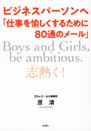 ビジネスパーソンへ「仕事を愉しくするために80通のメール」 志熱く！