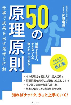 50の原理原則 仕事で成果を出す思考と行動 活躍できる人、できない人の違いがここにある！