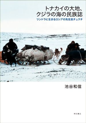 トナカイの大地、クジラの海の民族誌 ツンドラに生きるロシアの先住民チュクチ