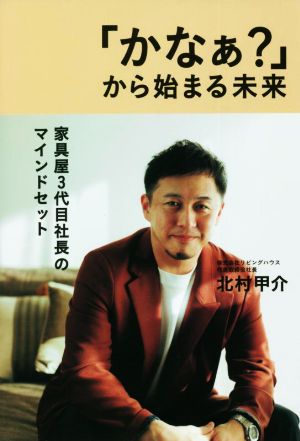 「かなぁ？」から始まる未来 家具屋3代目社長のマインドセット