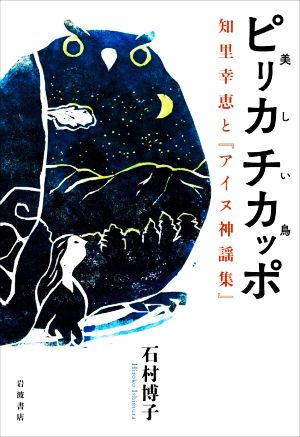 ピリカチカッポ(美しい鳥) 知里幸恵とアイヌ神謡集