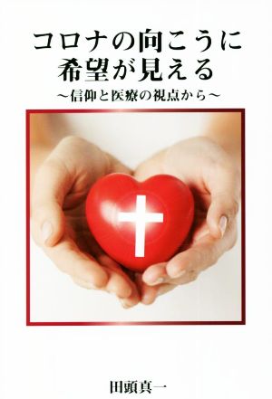 コロナの向こうに希望が見える 信仰と医療の視点から