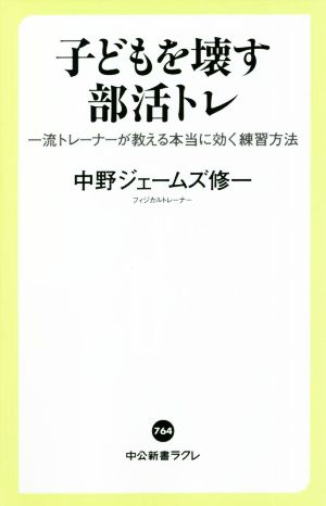 子どもを壊す部活トレ 一流トレーナーが教える本当に効く練習方法 中公新書ラクレ764