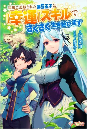 辺境に追放された第5王子は【幸運】スキルでさくさく生き延びます ツギクルブックス